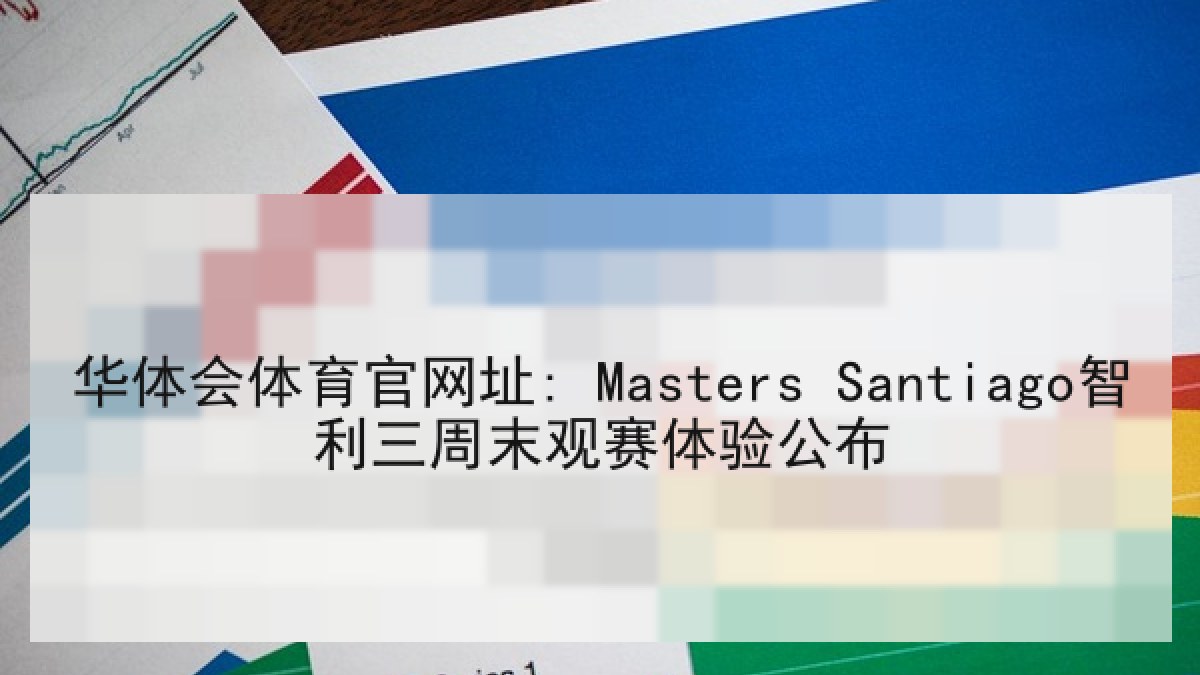 华体会体育官网址: Masters Santiago智利三周末观赛体验公布