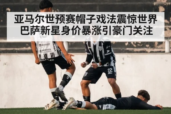 亚马尔世预赛帽子戏法震惊世界 巴萨新星身价暴涨引豪门关注