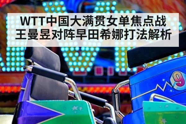 WTT中国大满贯女单焦点战 王曼昱对阵早田希娜打法解析